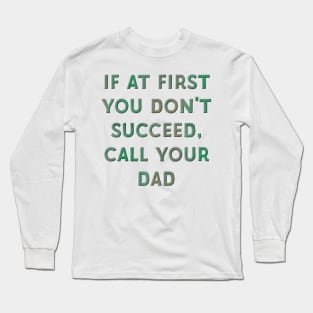 If at First You Don't Succeed, Call Your Dad Long Sleeve T-Shirt